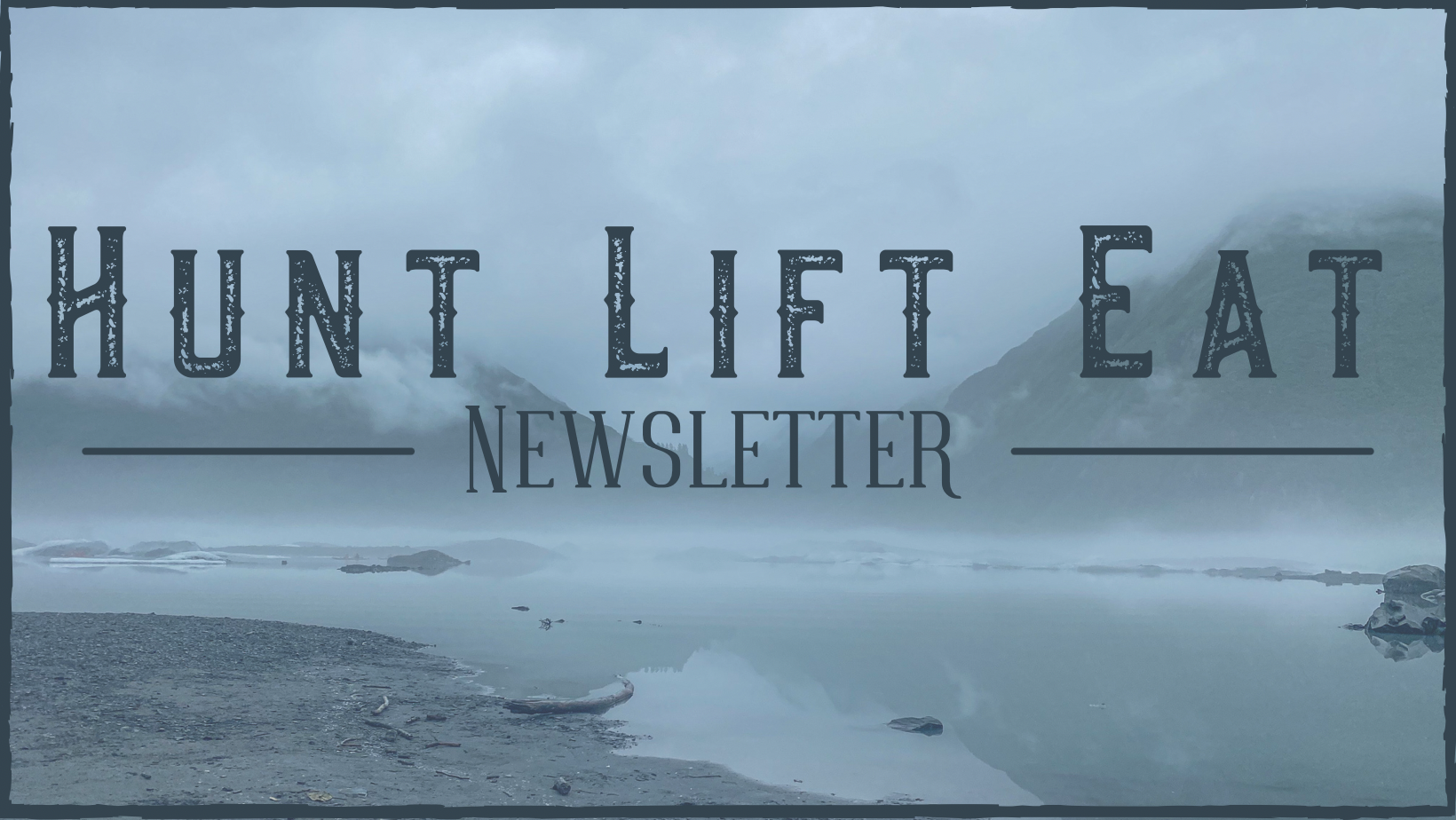 Hunt Hard. Lift Heavy. Newsletter Volume.1